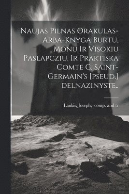 Naujas pilnas orakulas-arba-Knyga burtu, monu ir visokiu paslapcziu, ir Praktiska comte C. Saint-Germain's [pseud.] delnazinyste..