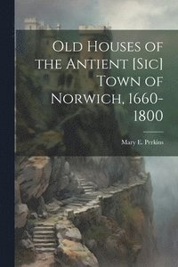 bokomslag Old Houses of the Antient [sic] Town of Norwich, 1660-1800