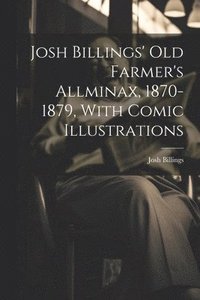 bokomslag Josh Billings' Old Farmer's Allminax, 1870-1879, With Comic Illustrations