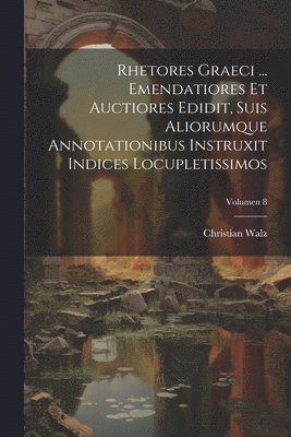 Christian 1802-1857 Walz, Christian Walz - Rhetores graeci ... Emendatiores et auctiores edidit, suis aliorumque annotationibus instruxit indices locupletissimos; Volumen 8, Häftad