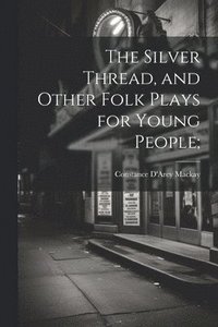 bokomslag Silver Thread, and Other Folk Plays for Young People;