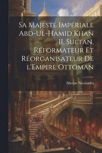 bokomslag Sa Majest Impriale Abd-ul-Hamid Khan II, sultan, rformateur et rorganisateur de l'Empire ottoman
