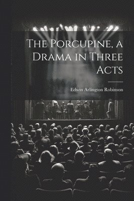 Edwin Arlington 1869-1935 Robinson, Edwin Arlington Robinson - Porcupine, a Drama in Three Acts, Häftad