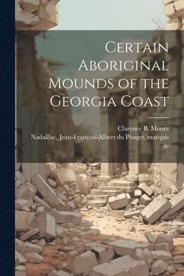 bokomslag Certain Aboriginal Mounds of the Georgia Coast