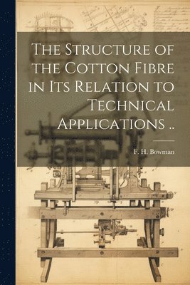 bokomslag The Structure of the Cotton Fibre in Its Relation to Technical Applications ..