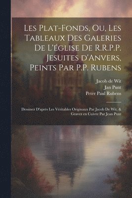 Jan 1711-1779 Punt, Peter Paul 1577-1640 Rubens, Jacob De 1695-1754 Wit, Jan Punt, Peter Paul Rubens, Jacob De Wit - Les plat-fonds, ou, Les tableaux des galeries de l'église de R.R.P.P. Jesuites d'Anvers, peints par P.P. Rubens; dessinez d'après les véritables originaux par Jacob de Wit, & gravez en cuivre par Jean Punt, Häftad