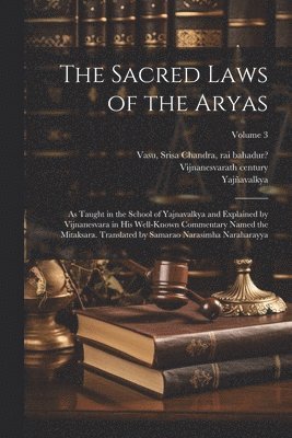 The Sacred Laws of the Aryas; as Taught in the School of Yajnavalkya and Explained by Vijnanesvara in His Well-known Commentary Named the Mitaksara. Translated by Samarao Narasimha Naraharayya; 1