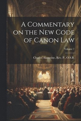 bokomslag A Commentary on the New Code of Canon Law; Volume 7