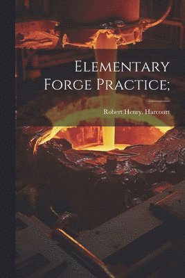 Robert H Harcourt, Robert Henry Harcourt, Robert Henry. Harcourt - Elementary Forge Practice;, Häftad