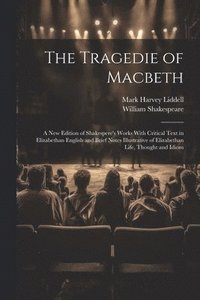 bokomslag The Tragedie of Macbeth; a New Edition of Shakespere's Works With Critical Text in Elizabethan English and Brief Notes Illustrative of Elizabethan Life, Thought and Idiom