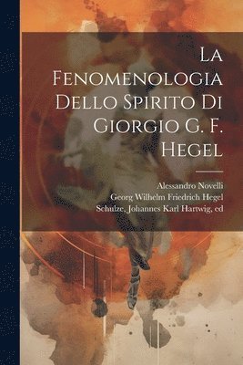 Alessandro Novelli, Georg Wilhelm Friedrich Hegel, Johannes Karl Hartwig Schulze - fenomenologia dello spirito di Giorgio G. F. Hegel, Häftad
