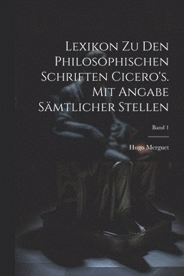 Lexikon zu den philosophischen Schriften Cicero's. Mit Angabe smtlicher Stellen; Band 1 1