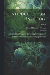 bokomslag Nitrocellulose Industry; a Compendium of the History, Chemistry, Manufacture, Commercial Application and Analysis of Nitrates, Acetates and Xanthates of Cellulose as Applied to the Peaceful Arts,