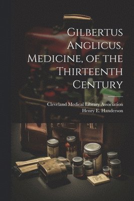 bokomslag Gilbertus Anglicus, Medicine, of the Thirteenth Century