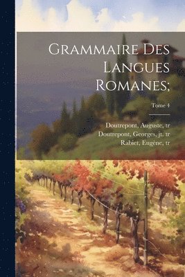 Grammaire des langues romanes;; Tome 4 1