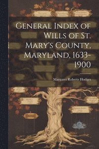 bokomslag General Index of Wills of St. Mary's County, Maryland, 1633-1900