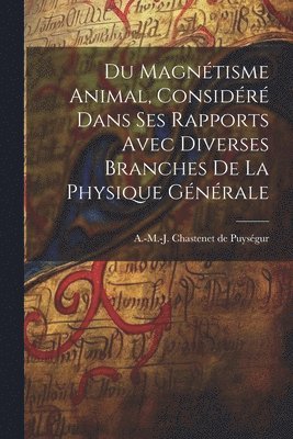 bokomslag Du magntisme animal, considr dans ses rapports avec diverses branches de la physique gnrale