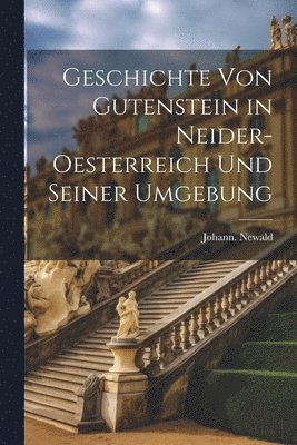 Geschichte von Gutenstein in Neider-Oesterreich und seiner umgebung 1