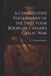 bokomslag Consecutive Vocabulary of the First Four Books of Caesar's Gallic War