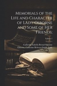 bokomslag Memorials of the Life and Character of Lady Osborne and Some of Her Friends;; Volume 1