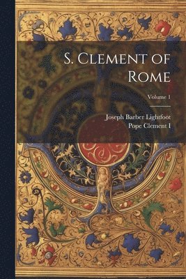 S. Clement of Rome; Volume 1 1