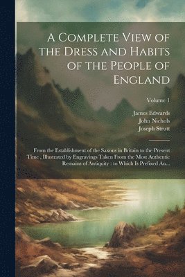 Joseph 1749-1802 Strutt, John 1745-1826 Nichols, James 1757-1816 Edwards - Complete View of the Dress and Habits of the People of England, Häftad