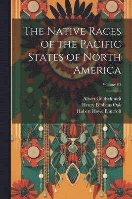 bokomslag Native Races of the Pacific States of North America; Volume 05