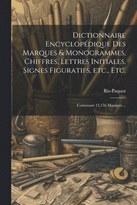 Dictionnaire encyclope&#769;dique des marques & monogrammes, chiffres, lettres initiales, signes figuratifs, etc., etc. 1