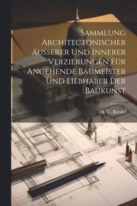bokomslag Sammlung architectonischer a&#776;usserer und innerer Verzierungen fu&#776;r angehende Baumeister und Liebhaber der Baukunst