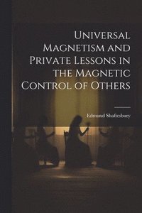 bokomslag Universal Magnetism and Private Lessons in the Magnetic Control of Others