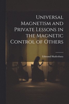 Universal Magnetism and Private Lessons in the Magnetic Control of Others 1