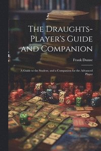 bokomslag The Draughts-player's Guide and Companion