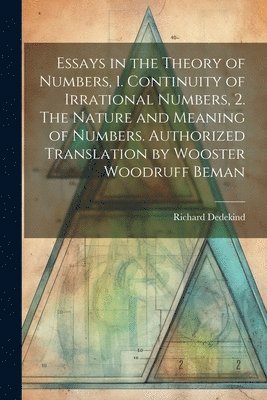 Essays in the Theory of Numbers, 1. Continuity of Irrational Numbers, 2. The Nature and Meaning of Numbers. Authorized Translation by Wooster Woodruff Beman 1