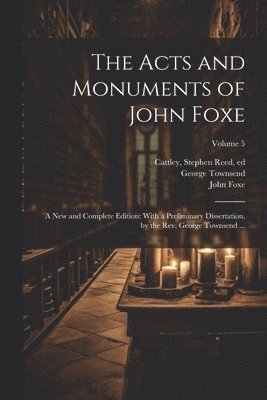 John 1516-1587 Foxe, George 1788-1857 Townsend, Stephen Reed Ed Cattley - Acts and Monuments of John Foxe, Häftad