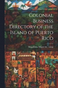 bokomslag Colonial Business Directory of the Island of Puerto Rico