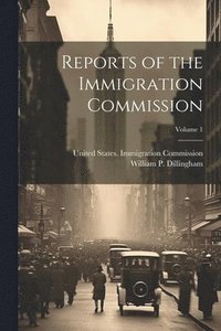bokomslag Reports of the Immigration Commission; Volume 1