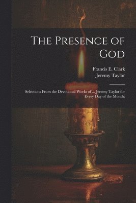 bokomslag Presence of God; Selections From the Devotional Works of ... Jeremy Taylor for Every Day of the Month;
