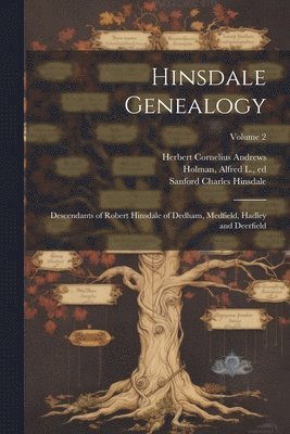 Sanford Charles 1839- Hinsdale, Sanford Charles Hinsdale - Hinsdale Genealogy; Descendants of Robert Hinsdale of Dedham, Medfield, Hadley and Deerfield; Volume 2, Häftad