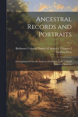 bokomslag Ancestral Records and Portraits; a Compilation From the Archives of Chapter I., the Colonial Dames of America;; v. 1