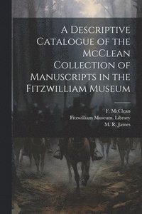 bokomslag A Descriptive Catalogue of the McClean Collection of Manuscripts in the Fitzwilliam Museum