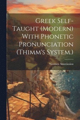 Greek Self-taught (modern) With Phonetic Pronunciation (Thimm's System.) 1