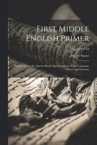 bokomslag First Middle English Primer; Extracts From the Ancren Riwle and Ormulum, With Grammar, Notes, and Glossary; Volume 2 ed