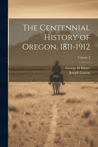 bokomslag The Centennial History of Oregon, 1811-1912; Volume 3