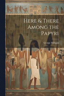 Here & There Among the Papyri