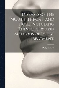 bokomslag Diseases of the Mouth, Throat, and Nose, Including Rhinoscopy and Methods of Local Treatment;