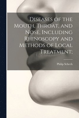 bokomslag Diseases of the Mouth, Throat, and Nose, Including Rhinoscopy and Methods of Local Treatment;