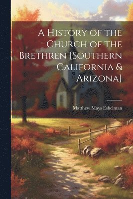 bokomslag A History of the Church of the Brethren [southern California & Arizona]