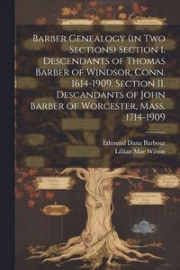 bokomslag Barber Genealogy (in Two Sections) Section I. Descendants of Thomas Barber of Windsor, Conn. 1614-1909. Section II. Descandants of John Barber of Worcester, Mass. 1714-1909