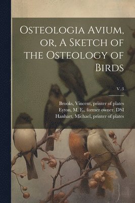 Osteologia Avium, or, A Sketch of the Osteology of Birds; v. 3 1