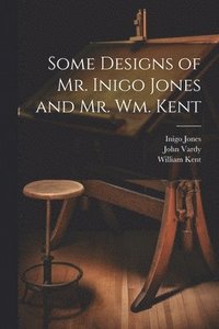 bokomslag Some Designs of Mr. Inigo Jones and Mr. Wm. Kent